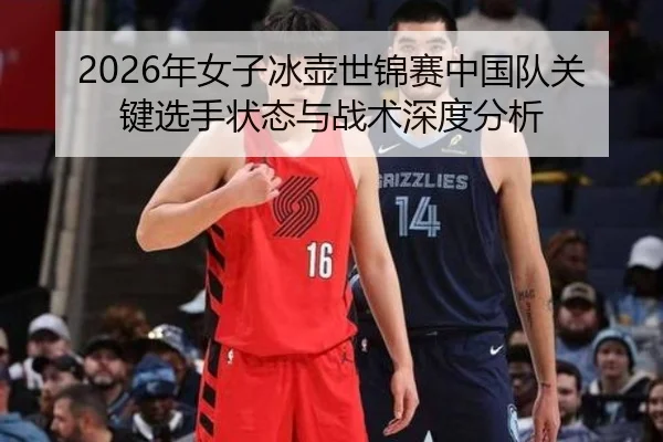 2026年女子冰壶世锦赛中国队关键选手状态与战术深度分析
